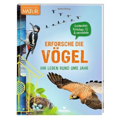 Erforsche die Vögel- Ihr Leben rund ums Jahr, Gebundene Ausgabe von Bärbel Oftring, Moses verlag, 978-3-96455-384-3