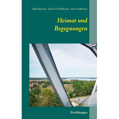 Heimat und Begegnungen, Taschenbuch von Elke Bannach,Klaus W. Hoffmann,Peter Hoffmann, BoD – Books on Demand, 978-3-7519-5449-5