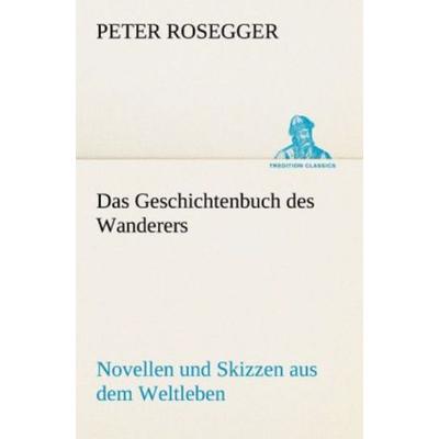 Das Geschichtenbuch des Wanderers, Taschenbuch von Peter Rosegger, Tredition, 978-3-8424-1841-7
