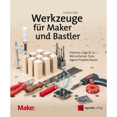 Werkzeuge für Maker und Bastler, Taschenbuch von Charles Platt, Dpunkt.verlag, 978-3-86490-460-8