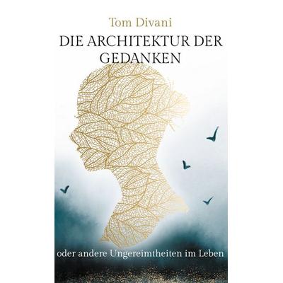 Die Architektur der Gedanken, Gebundene Ausgabe von Tom Divani, BoD – Books on Demand, 978-3-695-17947-3