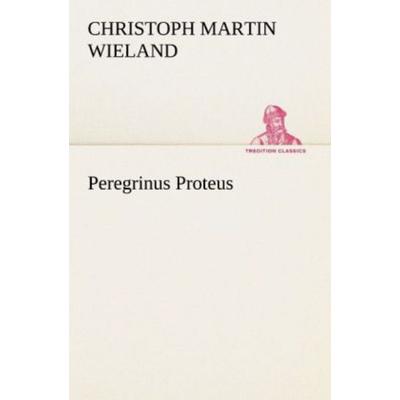 Peregrinus Proteus, Taschenbuch von Christoph Martin Wieland, Tredition, 978-3-8424-1941-4