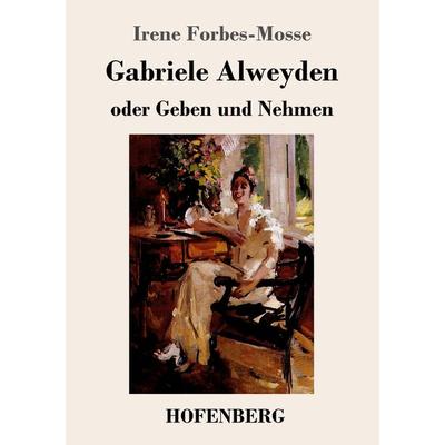 Gabriele Alweyden oder Geben und Nehmen, Taschenbuch von Irene Forbes-Mosse, Hofenberg, 978-3-7437-1946-0