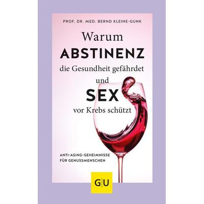Warum Abstinenz die Gesundheit gefährdet und Sex vor Krebs schützt, Gebundene Ausgabe von Bernd Kleine-Gunk, Gräfe und Unzer Verlag GmbH