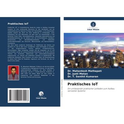 Praktisches IoT, Taschenbuch von Mahantesh Mathapati,Jyoti Metan,T. Senthil Kumaran, Verlag Unser Wissen, 978-620-8-41399-6