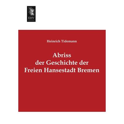 Abriss der Geschichte der Freien Hansestadt Bremen, Taschenbuch von Heinrich Tidemann, EHV-History, 978-3-95564-052-1