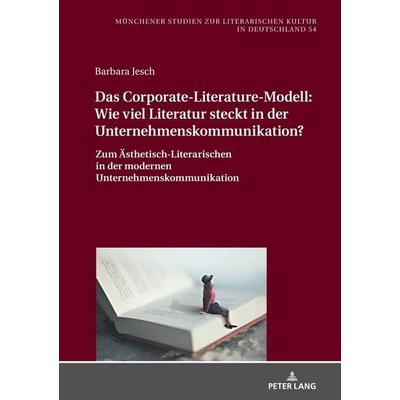 Das Corporate-Literature-Modell: Wie viel Literatur steckt in der Unternehmenskommunikation?, Gebundene Ausgabe von Barbara Jesch, Peter Lang GmbH,