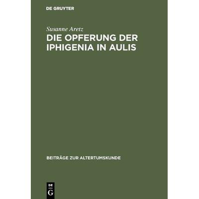 Die Opferung der Iphigenia in Aulis, Gebundene Ausgabe von Susanne Aretz, De Gruyter, 978-3-598-77680-9