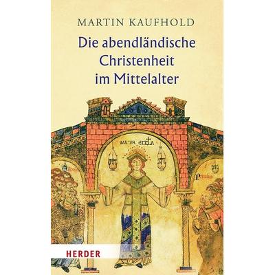 Die abendländische Christenheit im Mittelalter, Gebundene Ausgabe von Martin Kaufhold, Herder, 978-3-451-02977-6