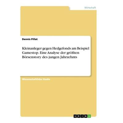 Kleinanleger gegen Hedgefonds am Beispiel Gamestop. Eine Analyse der größten Börsenstory des jungen Jahrzehnts, Taschenbuch von Dennis Pillat, GRIN,