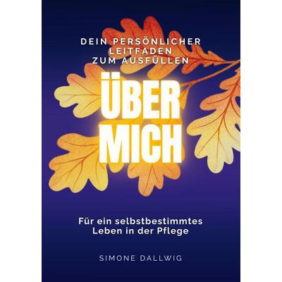 Über mich - Für ein selbstbestimmtes Leben in der Pflege, Taschenbuch von Simone Dallwig, Tredition, 978-3-384-99551-3