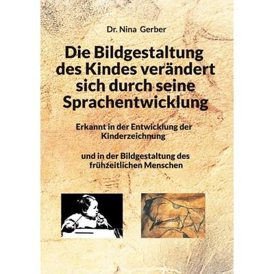 Die Bildgestaltung des Kindes verändert sich durch seine Sprachentwicklung, Taschenbuch von Nina Gerber, BoD – Books on Demand, 978-3-7578-7813-9