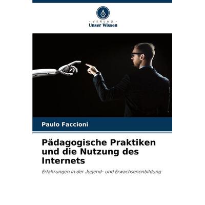 Pädagogische Praktiken und die Nutzung des Internets, Taschenbuch von Paulo Faccioni, Verlag Unser Wissen, 978-620-7-77388-6