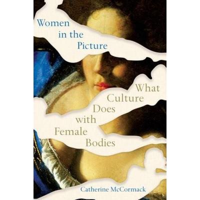 Women in the Picture - What Culture Does with Female Bodies, Taschenbuch von Catherine McCormack, W. W. Norton & Company, 978-0-393-54208-0