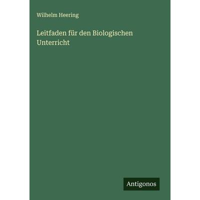 Leitfaden für den Biologischen Unterricht, Gebundene Ausgabe von Wilhelm Heering, Antigonos Verlag, 978-3-563-89222-0