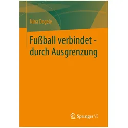 Fussball verbindet - durch Ausgrenzung, Fachbücher von Nina Degele