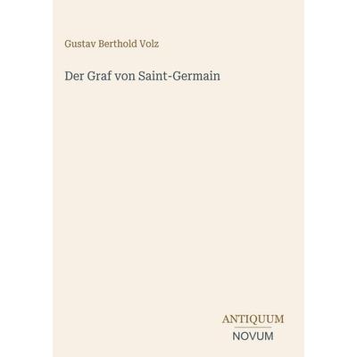 Der Graf von Saint-Germain, Gebundene Ausgabe von Gustav Berthold Volz, Antiquum Novum Verlag, 978-3-387-40539-2