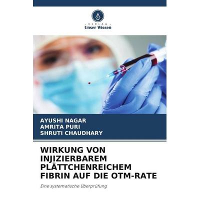 WIRKUNG VON INJIZIERBAREM PLÄTTCHENREICHEM FIBRIN AUF DIE OTM-RATE, Taschenbuch von Ayushi Nagar,Amrita Puri,Shruti Chaudhary, Verlag Unser Wissen,
