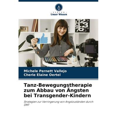 Tanz-Bewegungstherapie zum Abbau von Ängsten bei Transgender-Kindern, Taschenbuch von Michele Pernett Vallejo,Cherie Elaine Oertel, Verlag Unser