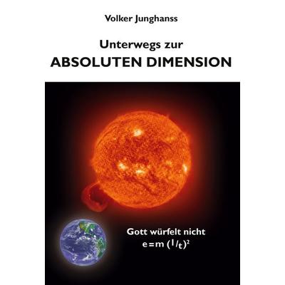 Unterwegs zur absoluten Dimension, Gebundene Ausgabe von Volker Junghanss, BoD – Books on Demand, 978-3-8334-1829-7