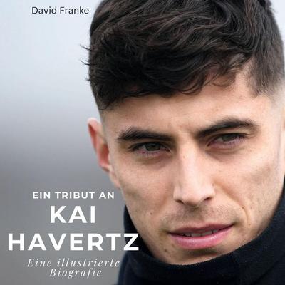 Ein Tribut an . Kai Havertz, Gebundene Ausgabe von David Franke, BoD - Books on Demand, 978-3-7505-3734-7