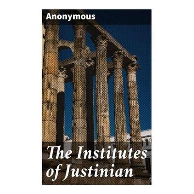 The Institutes of Justinian, Taschenbuch von Anonymous, Good Press, 978-80-272-9601-9