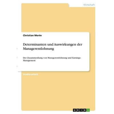 Determinanten und Auswirkungen der Managerentlohnung, Taschenbuch von Christian Mertn, GRIN, 978-3-346-38554-3