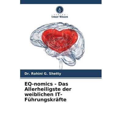 EQ-nomics - Das Allerheiligste der weiblichen IT-Führungskräfte, Taschenbuch von Rohini G. Shetty, Verlag Unser Wissen, 978-620-5-79604-7