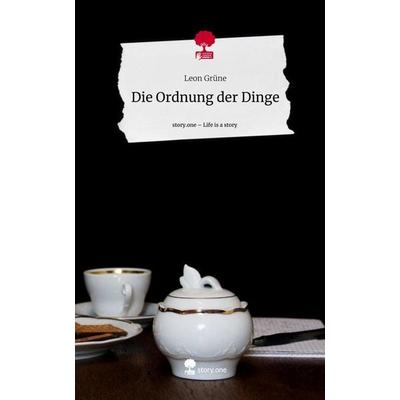 Die Ordnung der Dinge. Life is a Story - story.one, Gebundene Ausgabe von Leon Grüne, Story.one publishing, 978-3-7108-9745-0