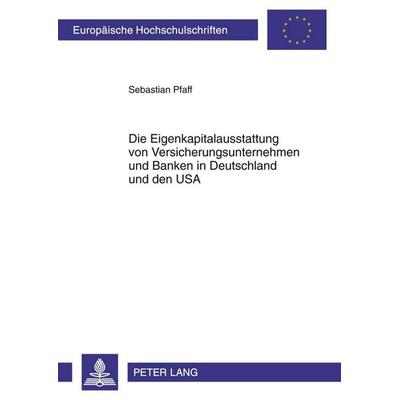 Die Eigenkapitalausstattung von Versicherungsunternehmen und Banken in Deutschland und den USA, Taschenbuch von Sebastian Pfaff, Peter Lang GmbH,