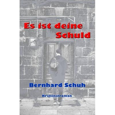 Es ist deine Schuld, Taschenbuch von Bernhard Schuh, Epubli, 978-3-7598-3894-0