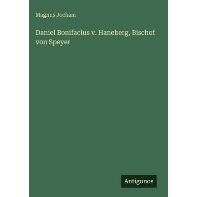Daniel Bonifacius v. Haneberg, Bischof von Speyer, Gebundene Ausgabe von Magnus Jocham, Antigonos Verlag, 978-3-386-40756-4