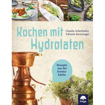 Kochen mit Hydrolaten, Taschenbuch von Claudia Arbeithuber,Viktoria Stranzinger, Freya, 978-3-99025-472-1