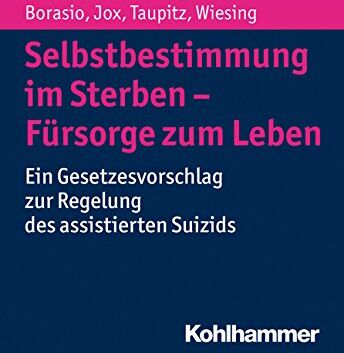 Borasio, Gian Domenico - Selbstbestimmung im Sterben - Fürsorge zum Leben: Ein Gesetzesvorschlag zur Regelung des assistierten Suizids - Preis vom 30.09.2026 09:01:18 h