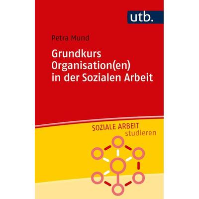 Grundkurs Organisation(en) in der Sozialen Arbeit, Taschenbuch von Petra Mund, Utb GmbH, 978-3-8252-5256-4