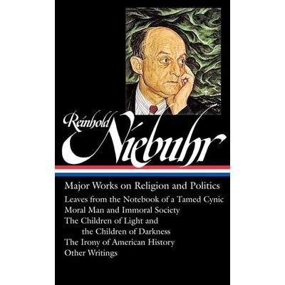 Reinhold Niebuhr: Major Works on Religion and Politics (Loa & 263): Leaves from the Notebook of a Tamed Cynic / Moral Man and Immoral Society / The