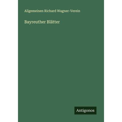 Bayreuther Blätter, Taschenbuch von Allgemeinen Richard Wagner-Verein, Antigonos Verlag, 978-3-388-87984-0