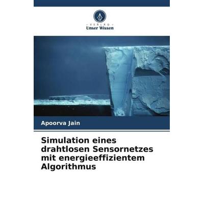Simulation eines drahtlosen Sensornetzes mit energieeffizientem Algorithmus, Taschenbuch von Apoorva Jain, Verlag Unser Wissen, 978-620-6-44006-2