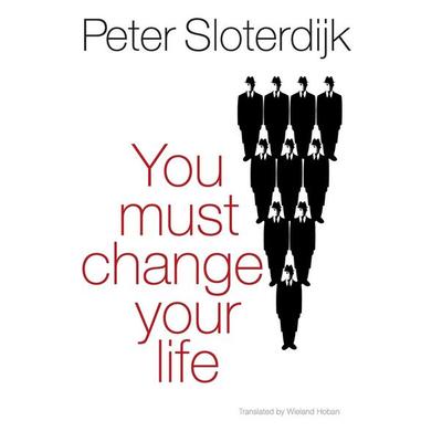 You Must Change Your Life, Gebundene Ausgabe von Peter Sloterdijk, John Wiley & Sons, 978-0-7456-4921-4