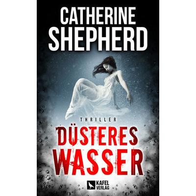 Düsteres Wasser: Thriller, Taschenbuch von Catherine Shepherd, Kafel Verlag