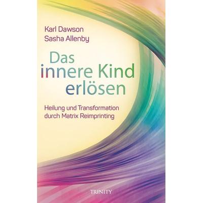 Das innere Kind erlösen, Taschenbuch von Karl Dawson,Sasha Allenby, Trinity, 978-3-95550-264-5