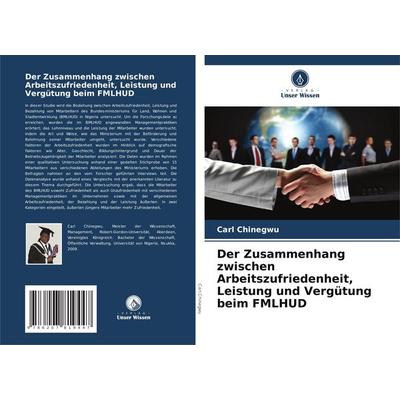 Der Zusammenhang zwischen Arbeitszufriedenheit, Leistung und Vergütung beim FMLHUD, Taschenbuch von Carl Chinegwu, Verlag Unser Wissen,