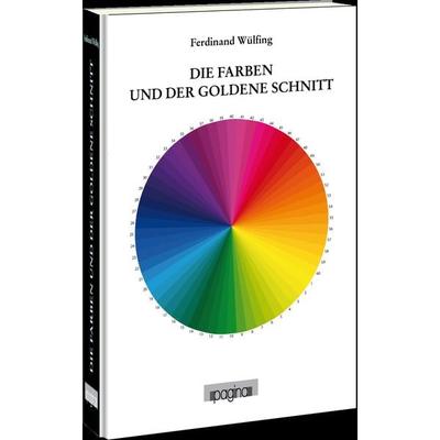Die Farben und der goldene Schnitt, Gebundene Ausgabe von Ferdinand Wülfing, Pagina Verlag, 978-3-944146-67-6
