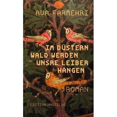 Im düstern Wald werden unsre Leiber hängen, Taschenbuch von Ava Farmehri, Edition Nautilus GmbH, 978-3-96054-334-3