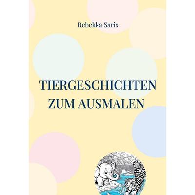 Tiergeschichten zum Ausmalen, Taschenbuch von Rebekka Saris, BoD – Books on Demand, 978-3-695-11981-3