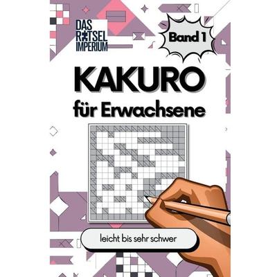 KAKURO Rätsel Band 1, Taschenbuch von Felix Berger,Das Rätsel Imperium, Independently Published