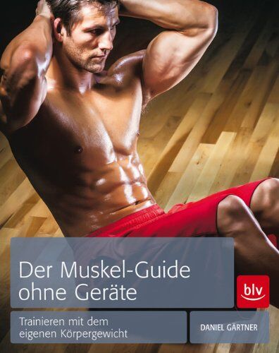 Daniel Gärtner - Der Muskel-Guide ohne Geräte: Trainieren mit dem eigenen Körpergewicht - Preis vom 30.09.2026 22:30:23 h