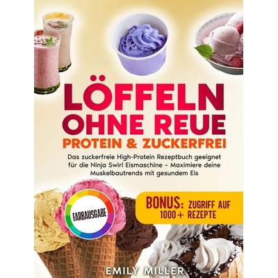 Löffeln ohne Reue: Protein & Zuckerfrei, Gebundene Ausgabe von Emily Miller, Bookmundo, 978-94-039-0339-2