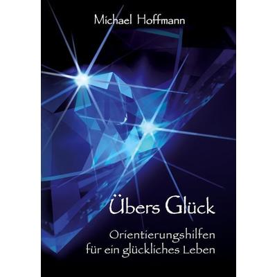 Übers Glück, Taschenbuch von Michael U. Hoffmann, Twentysix, 978-3-7407-6708-2