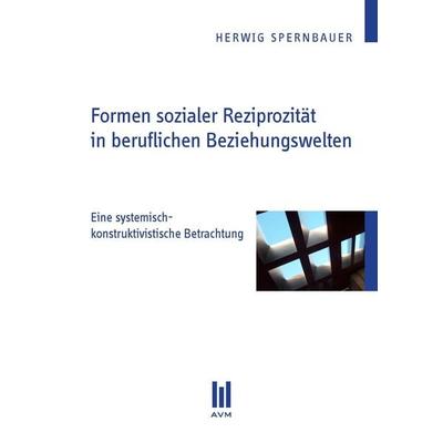 Formen sozialer Reziprozitaet in beruflichen Beziehungswelten, Taschenbuch von Herwig Spernbauer, Akademische Verlagsgemeinschaft München,
